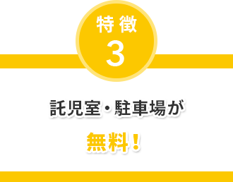 特徴3 託児室・駐車場が無料！